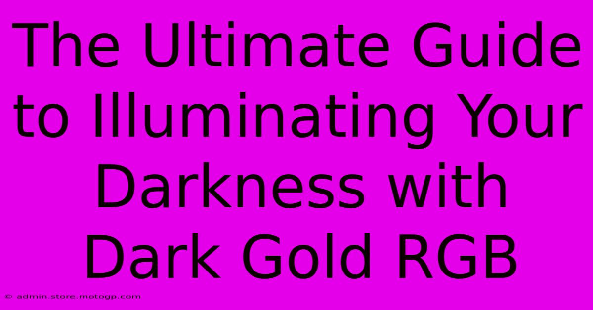 The Ultimate Guide To Illuminating Your Darkness With Dark Gold RGB