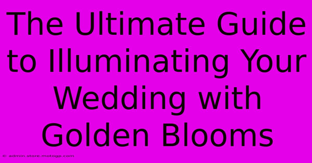 The Ultimate Guide To Illuminating Your Wedding With Golden Blooms