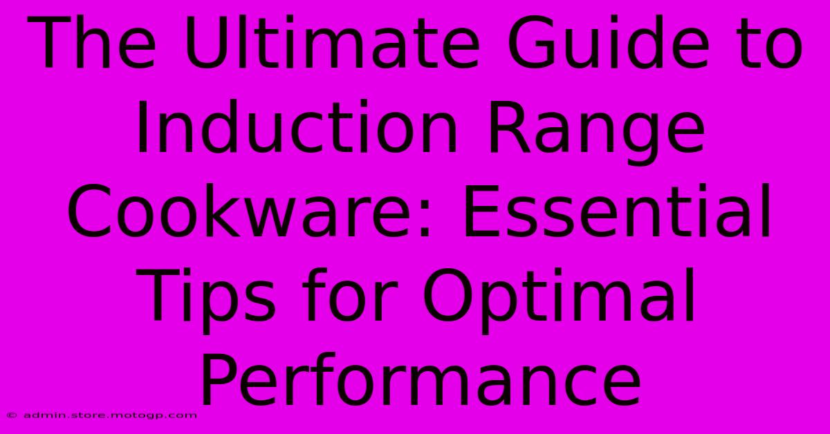 The Ultimate Guide To Induction Range Cookware: Essential Tips For Optimal Performance