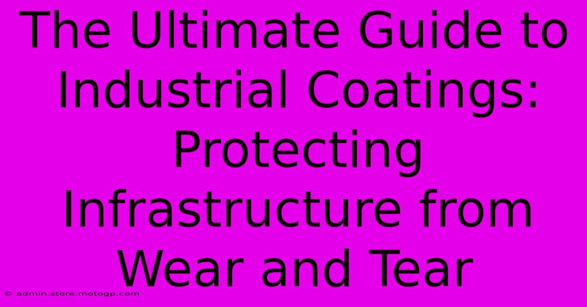 The Ultimate Guide To Industrial Coatings: Protecting Infrastructure From Wear And Tear