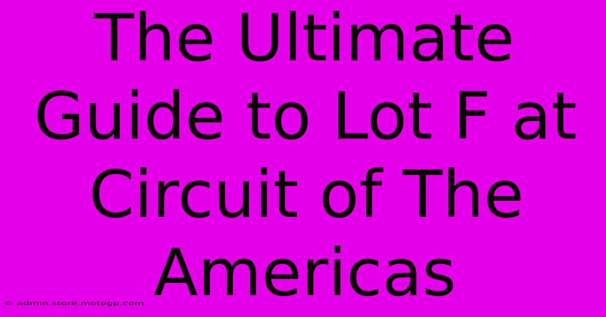 The Ultimate Guide To Lot F At Circuit Of The Americas