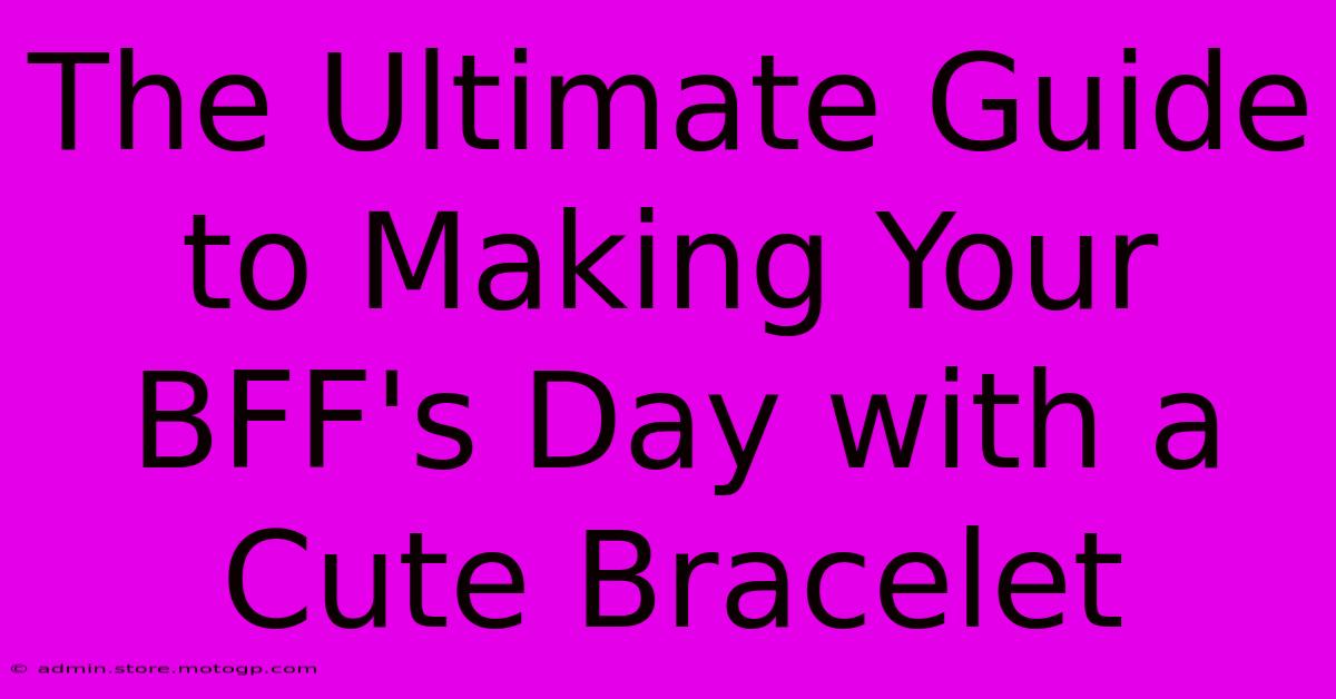 The Ultimate Guide To Making Your BFF's Day With A Cute Bracelet