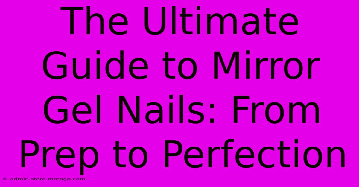 The Ultimate Guide To Mirror Gel Nails: From Prep To Perfection