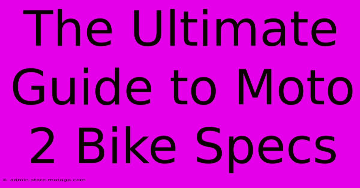 The Ultimate Guide To Moto 2 Bike Specs