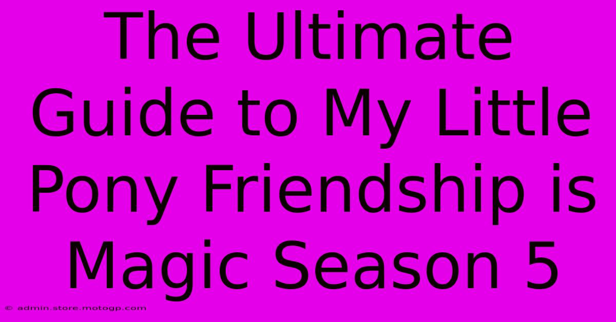 The Ultimate Guide To My Little Pony Friendship Is Magic Season 5