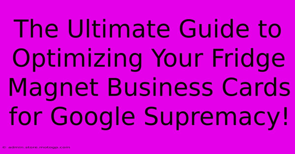 The Ultimate Guide To Optimizing Your Fridge Magnet Business Cards For Google Supremacy!