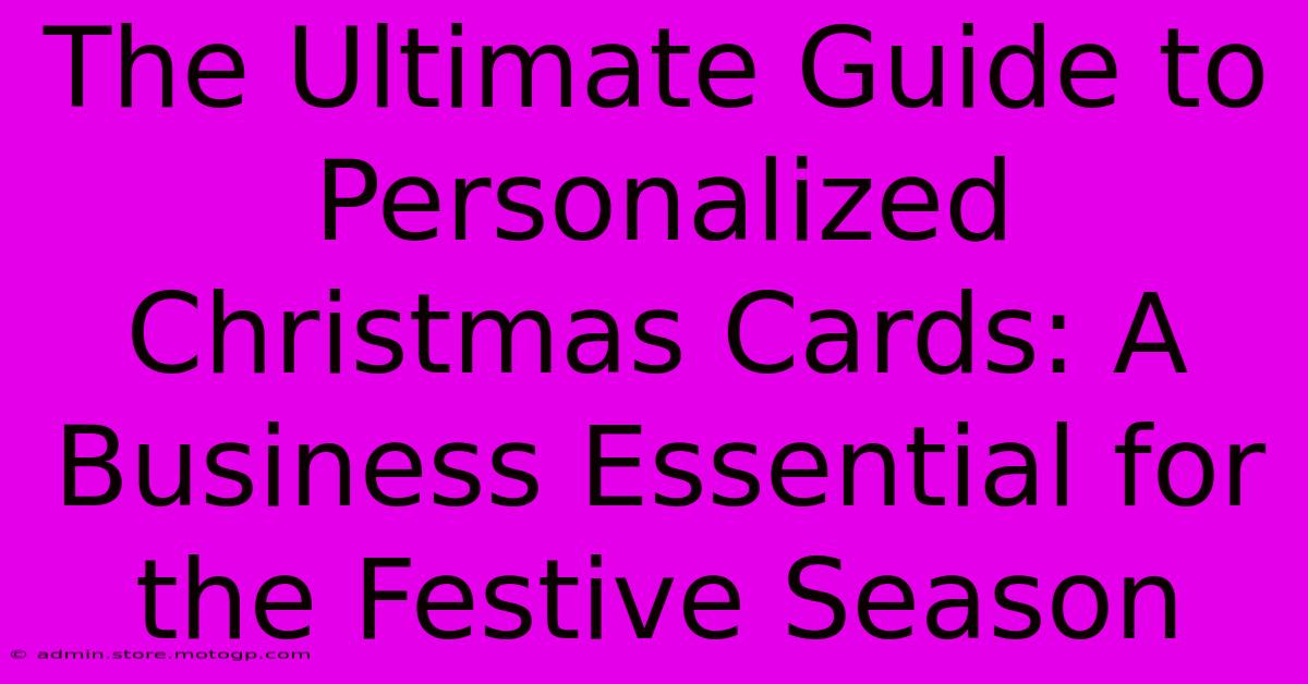 The Ultimate Guide To Personalized Christmas Cards: A Business Essential For The Festive Season