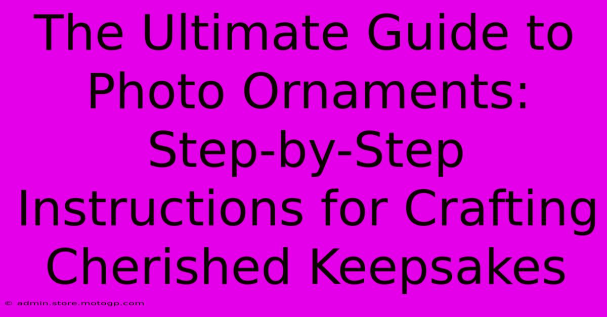 The Ultimate Guide To Photo Ornaments: Step-by-Step Instructions For Crafting Cherished Keepsakes