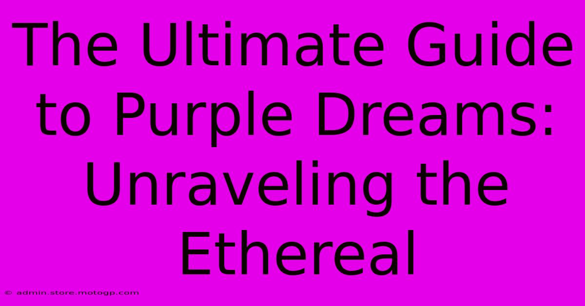 The Ultimate Guide To Purple Dreams: Unraveling The Ethereal