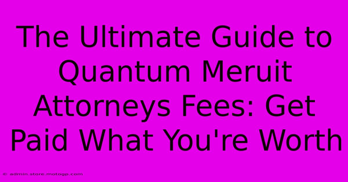 The Ultimate Guide To Quantum Meruit Attorneys Fees: Get Paid What You're Worth