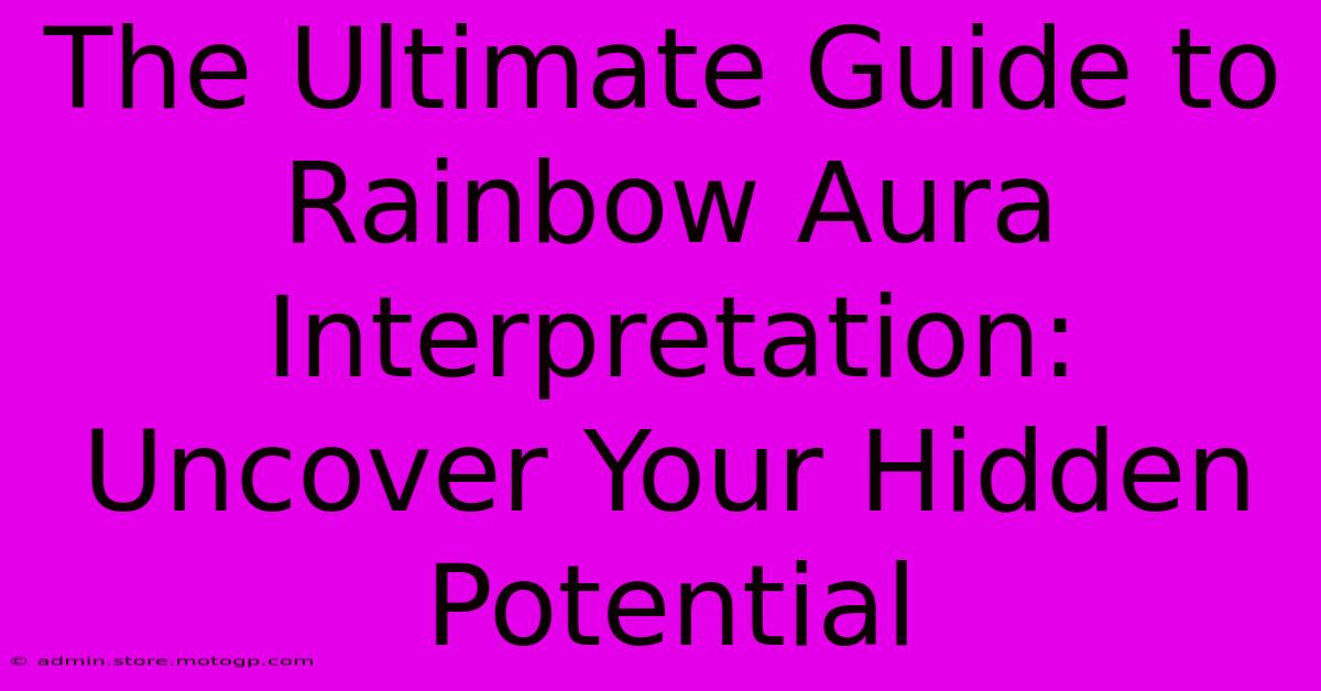 The Ultimate Guide To Rainbow Aura Interpretation: Uncover Your Hidden Potential