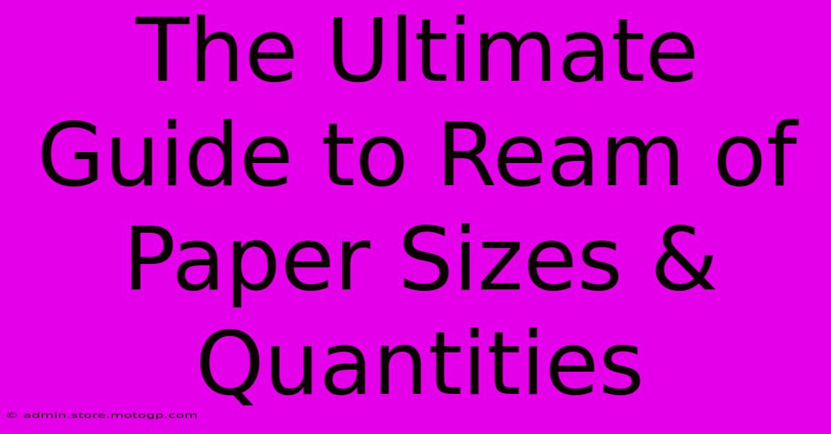 The Ultimate Guide To Ream Of Paper Sizes & Quantities