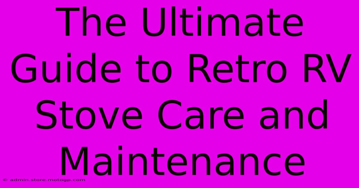 The Ultimate Guide To Retro RV Stove Care And Maintenance