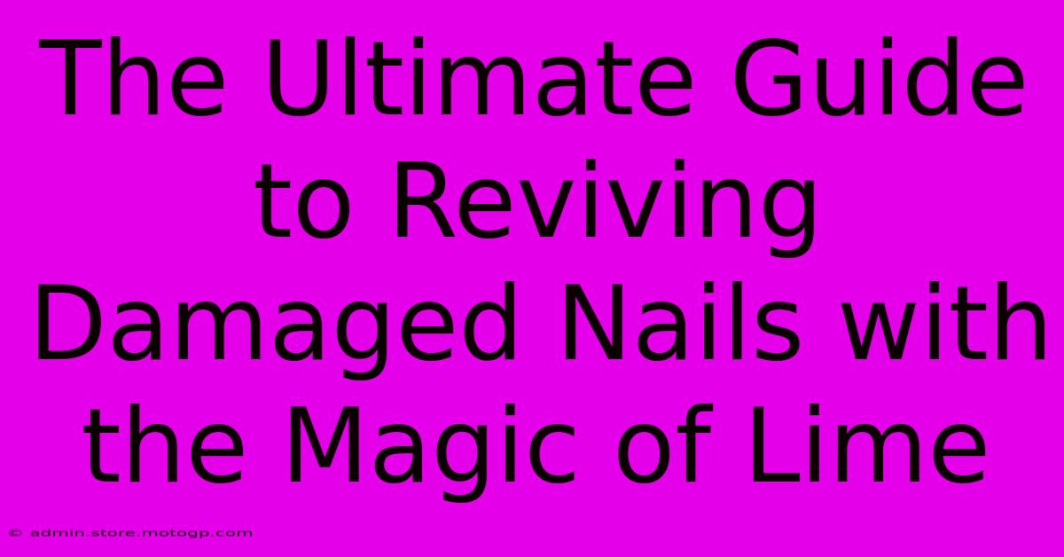 The Ultimate Guide To Reviving Damaged Nails With The Magic Of Lime