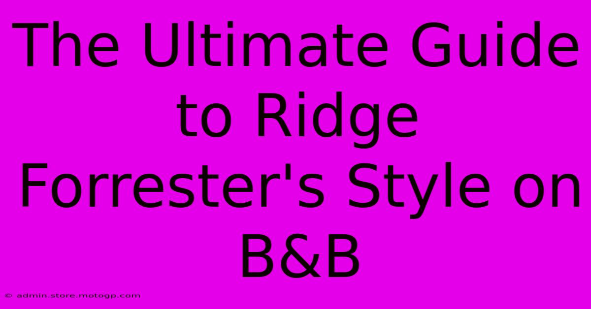 The Ultimate Guide To Ridge Forrester's Style On B&B