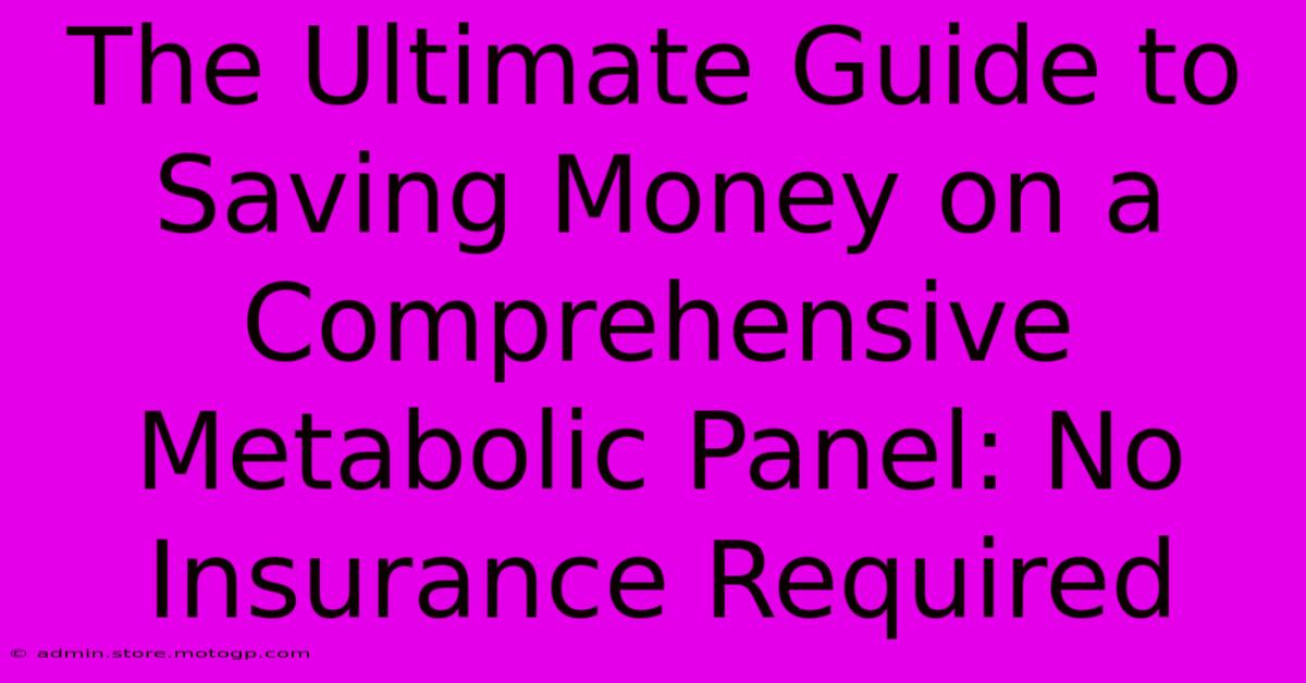 The Ultimate Guide To Saving Money On A Comprehensive Metabolic Panel: No Insurance Required