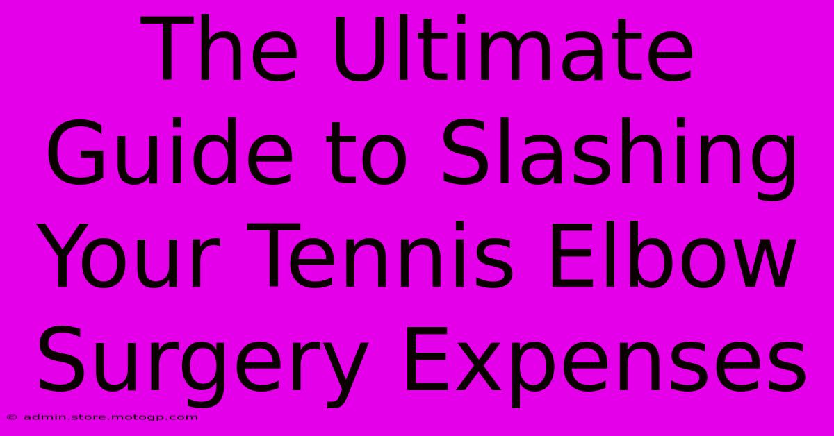 The Ultimate Guide To Slashing Your Tennis Elbow Surgery Expenses