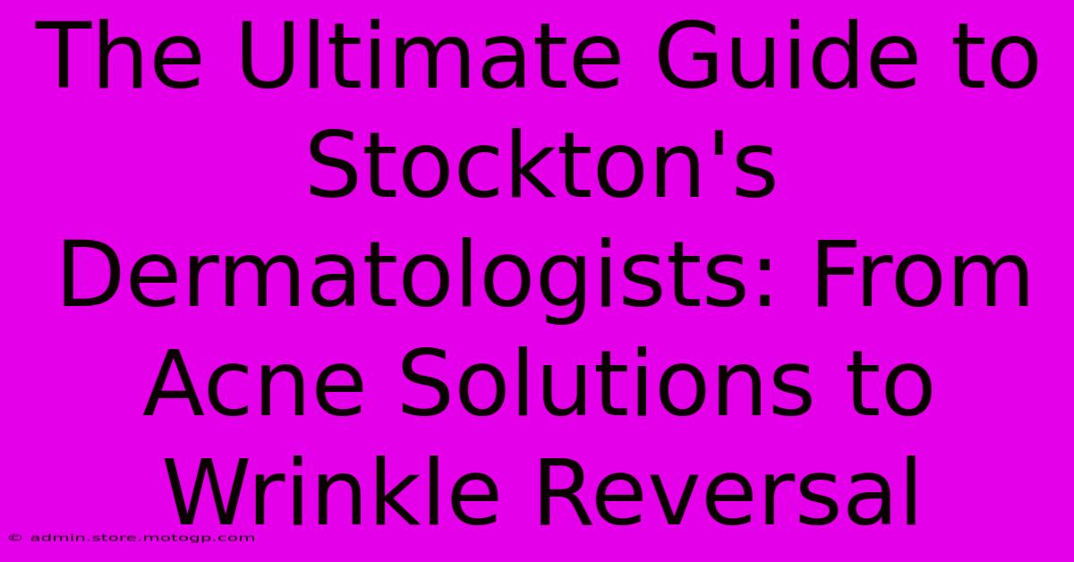 The Ultimate Guide To Stockton's Dermatologists: From Acne Solutions To Wrinkle Reversal