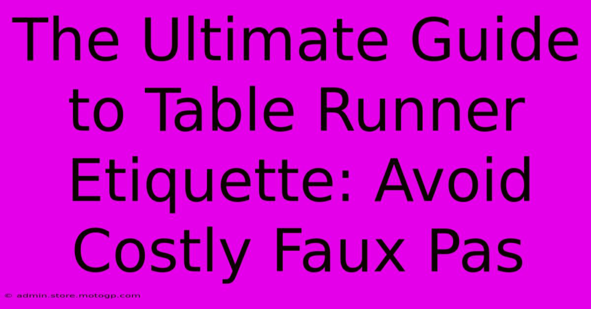 The Ultimate Guide To Table Runner Etiquette: Avoid Costly Faux Pas