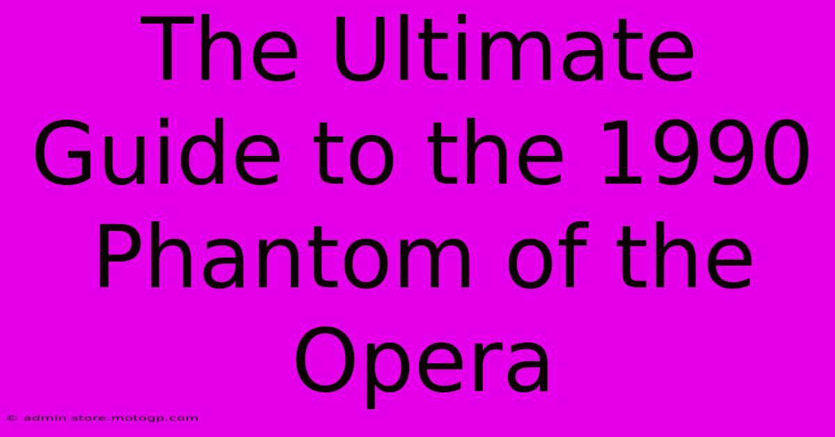 The Ultimate Guide To The 1990 Phantom Of The Opera