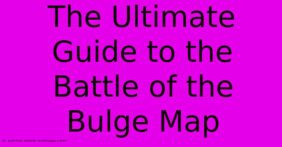 The Ultimate Guide To The Battle Of The Bulge Map