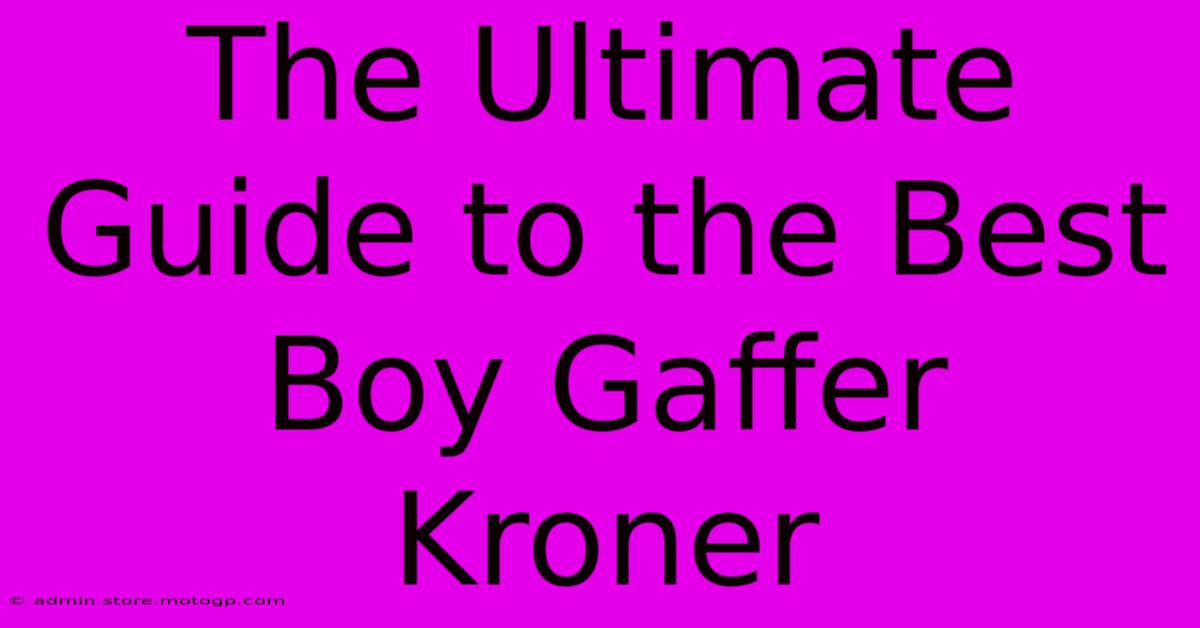 The Ultimate Guide To The Best Boy Gaffer Kroner