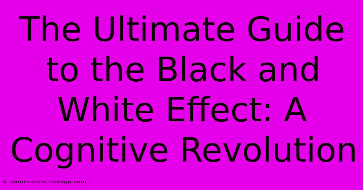 The Ultimate Guide To The Black And White Effect: A Cognitive Revolution