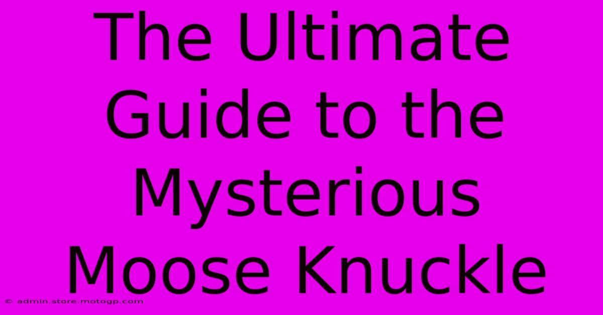 The Ultimate Guide To The Mysterious Moose Knuckle