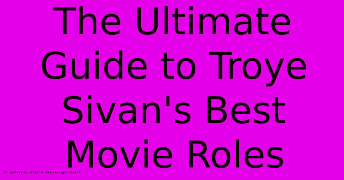 The Ultimate Guide To Troye Sivan's Best Movie Roles