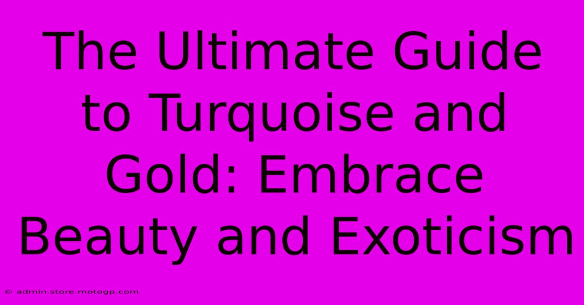 The Ultimate Guide To Turquoise And Gold: Embrace Beauty And Exoticism