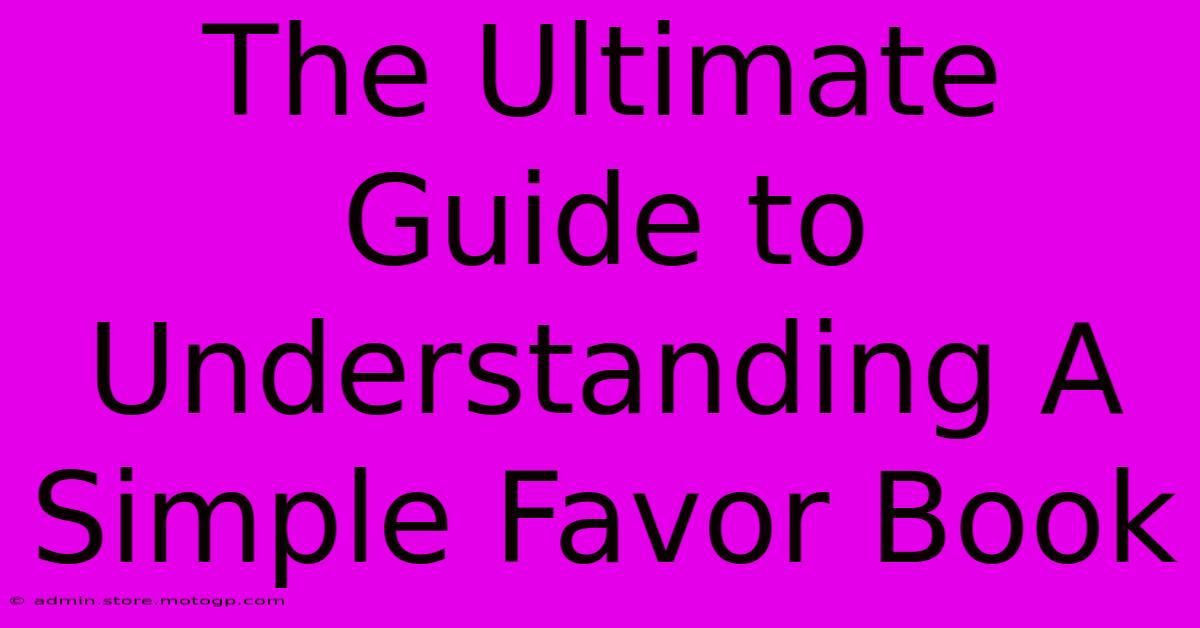 The Ultimate Guide To Understanding A Simple Favor Book