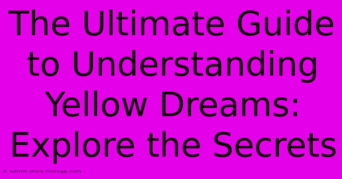 The Ultimate Guide To Understanding Yellow Dreams: Explore The Secrets