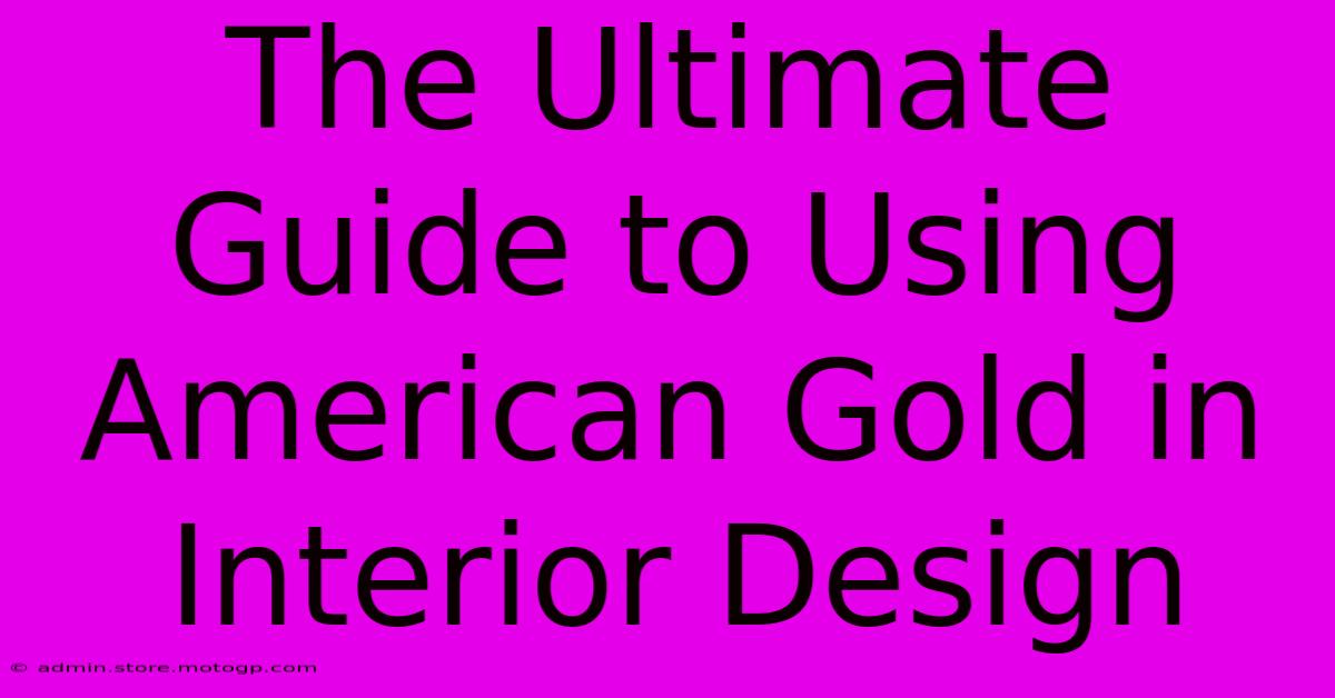 The Ultimate Guide To Using American Gold In Interior Design