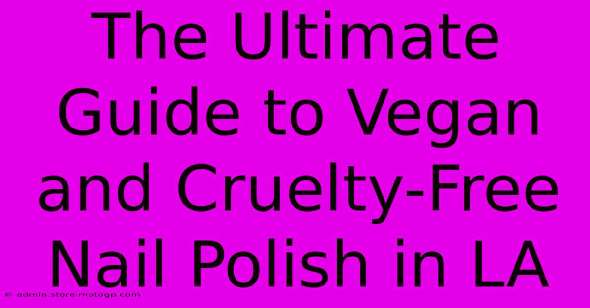 The Ultimate Guide To Vegan And Cruelty-Free Nail Polish In LA