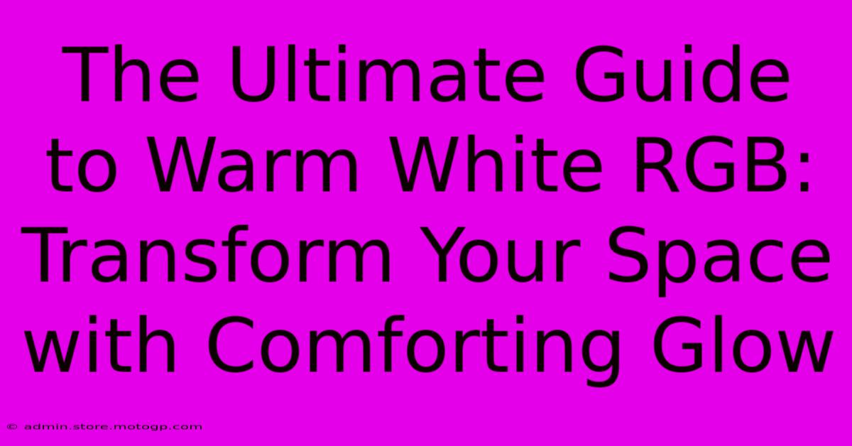 The Ultimate Guide To Warm White RGB: Transform Your Space With Comforting Glow