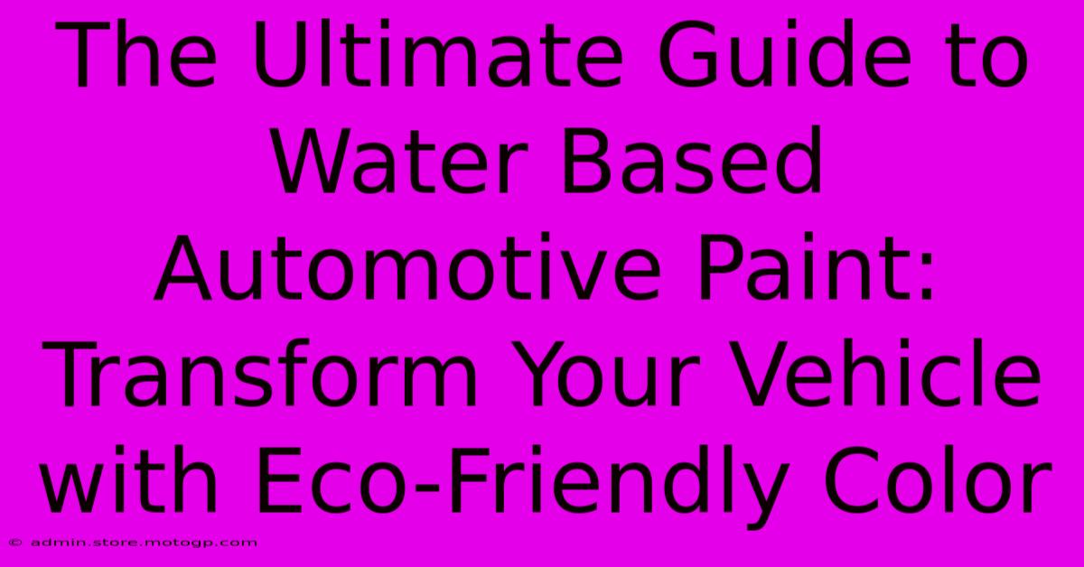 The Ultimate Guide To Water Based Automotive Paint: Transform Your Vehicle With Eco-Friendly Color