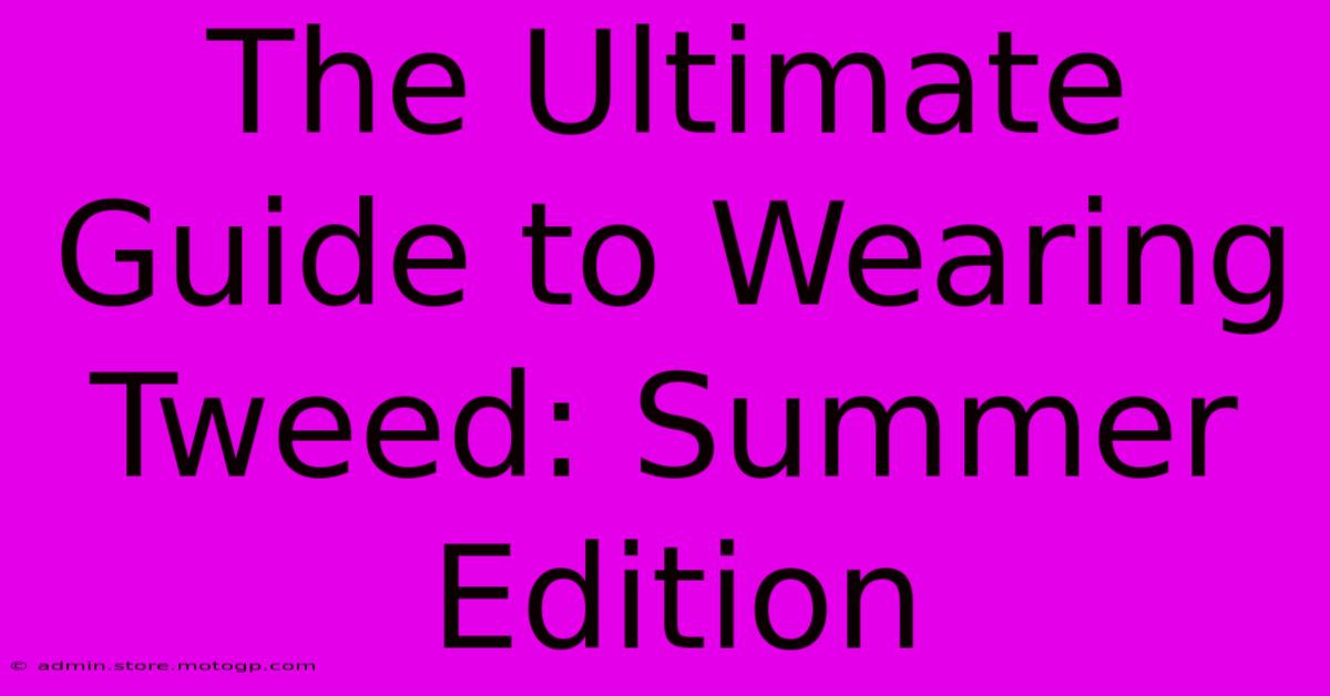 The Ultimate Guide To Wearing Tweed: Summer Edition