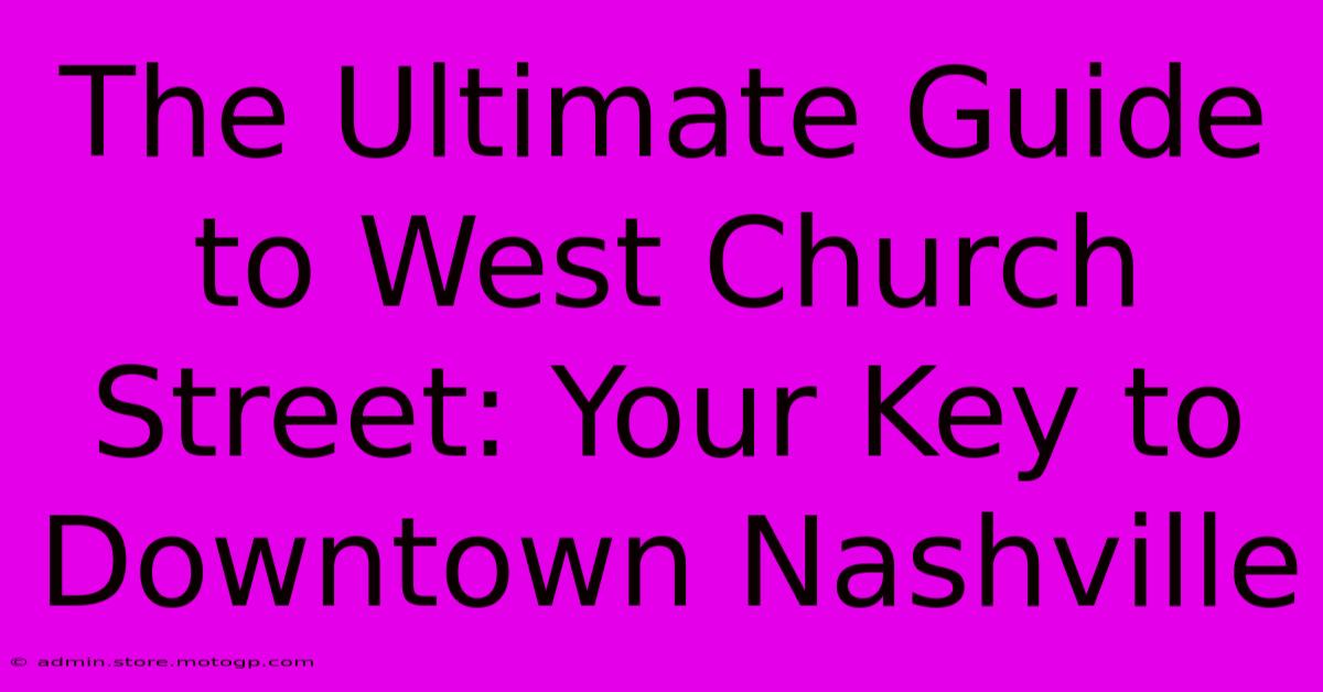 The Ultimate Guide To West Church Street: Your Key To Downtown Nashville