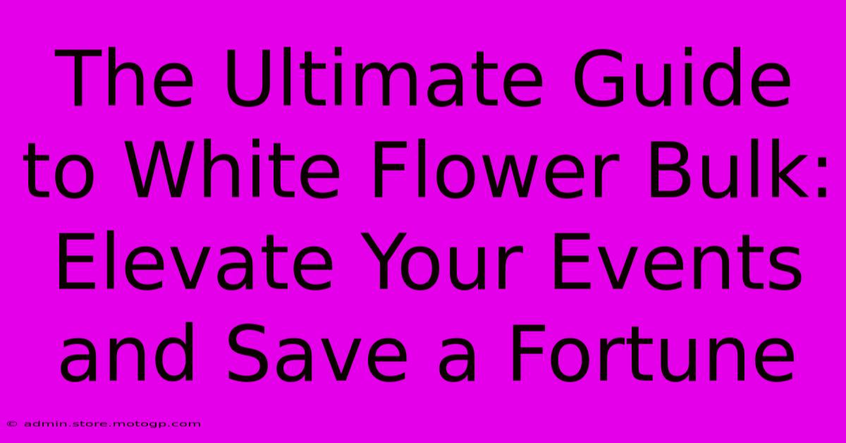 The Ultimate Guide To White Flower Bulk: Elevate Your Events And Save A Fortune