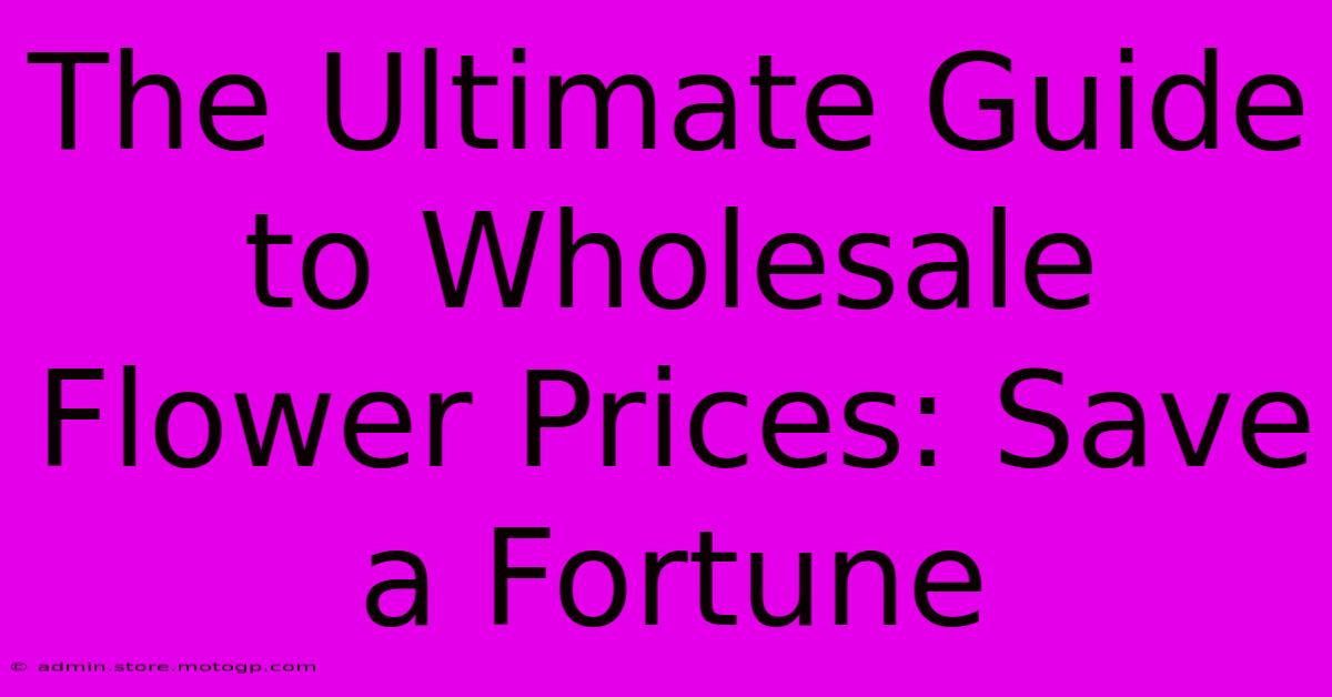 The Ultimate Guide To Wholesale Flower Prices: Save A Fortune