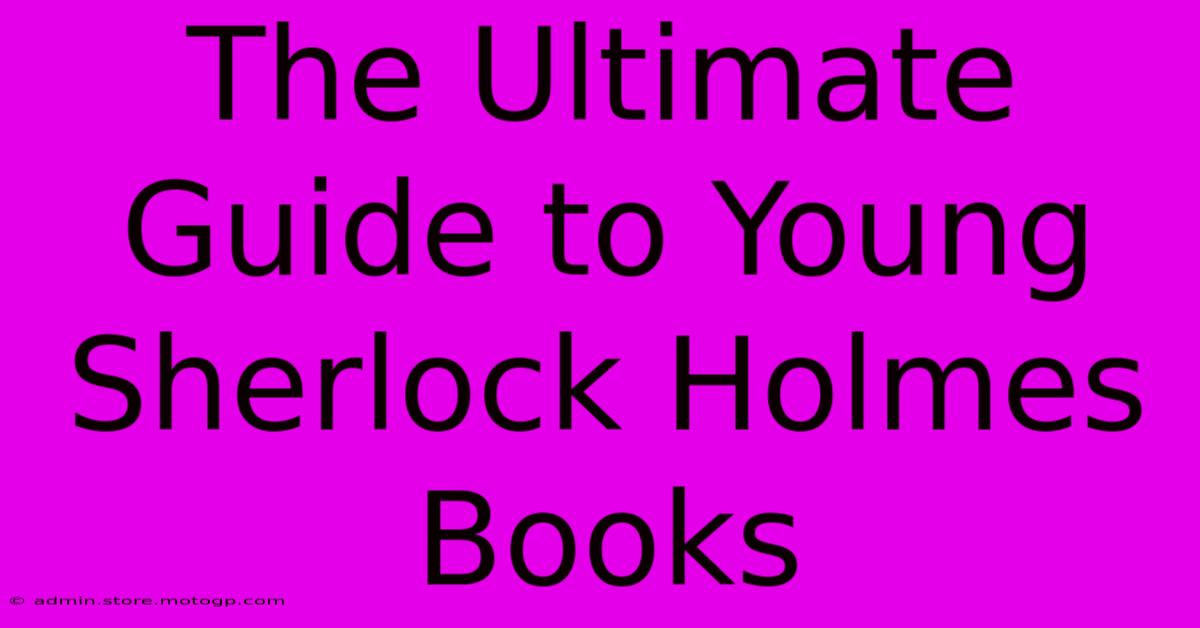 The Ultimate Guide To Young Sherlock Holmes Books