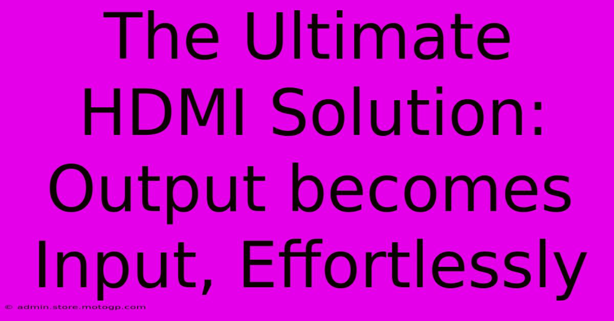 The Ultimate HDMI Solution: Output Becomes Input, Effortlessly