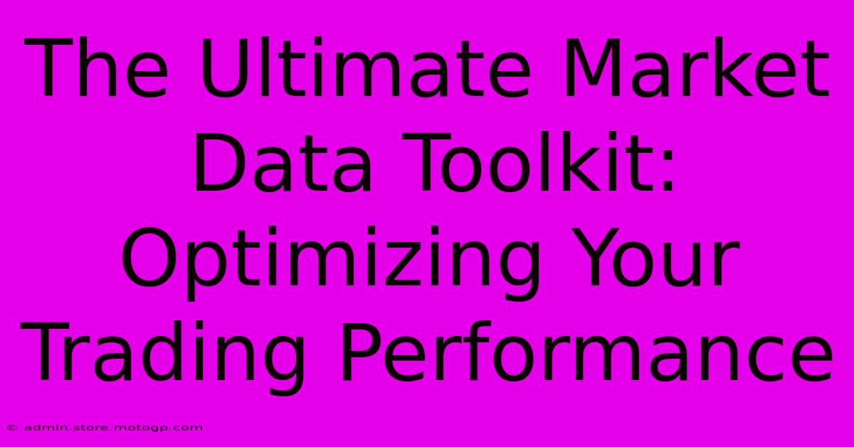 The Ultimate Market Data Toolkit: Optimizing Your Trading Performance