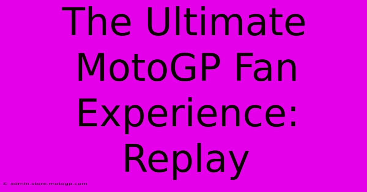 The Ultimate MotoGP Fan Experience: Replay