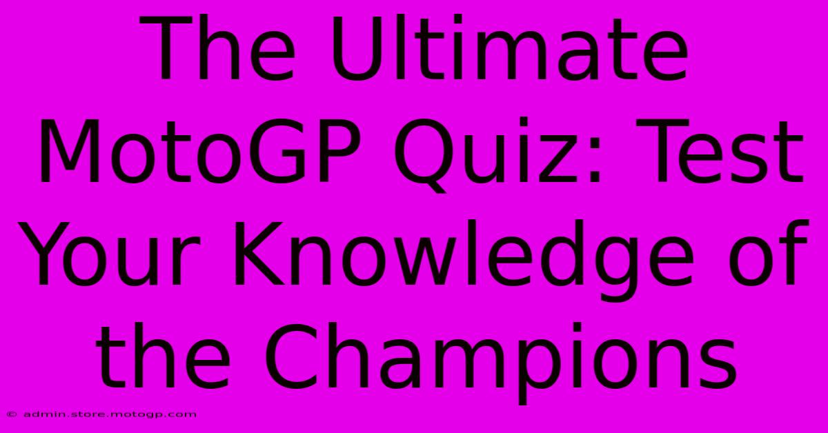 The Ultimate MotoGP Quiz: Test Your Knowledge Of The Champions