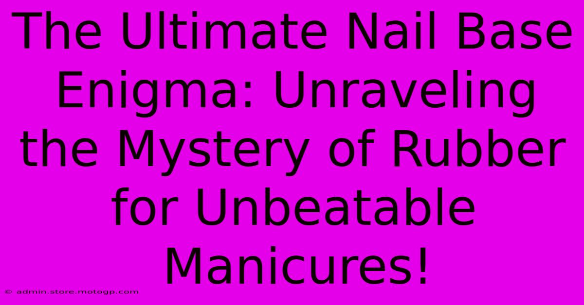 The Ultimate Nail Base Enigma: Unraveling The Mystery Of Rubber For Unbeatable Manicures!