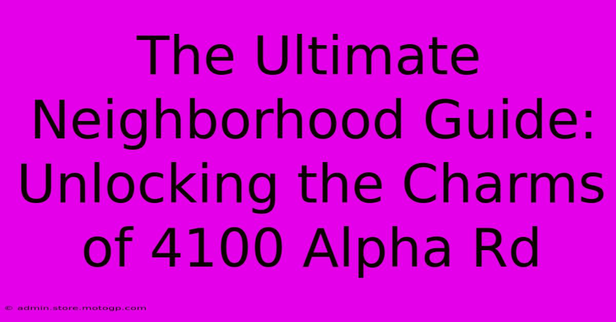 The Ultimate Neighborhood Guide: Unlocking The Charms Of 4100 Alpha Rd