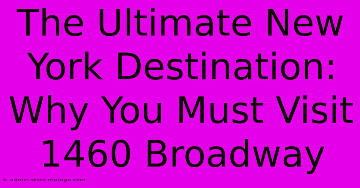 The Ultimate New York Destination: Why You Must Visit 1460 Broadway