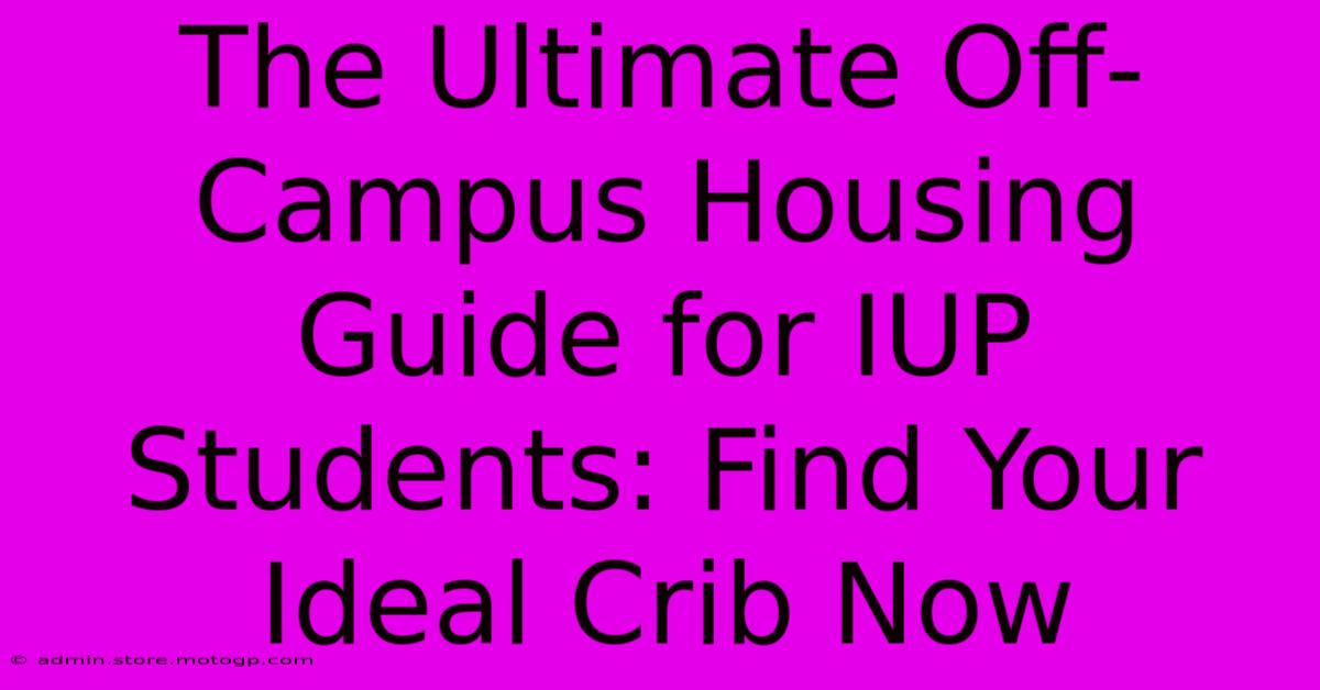 The Ultimate Off-Campus Housing Guide For IUP Students: Find Your Ideal Crib Now