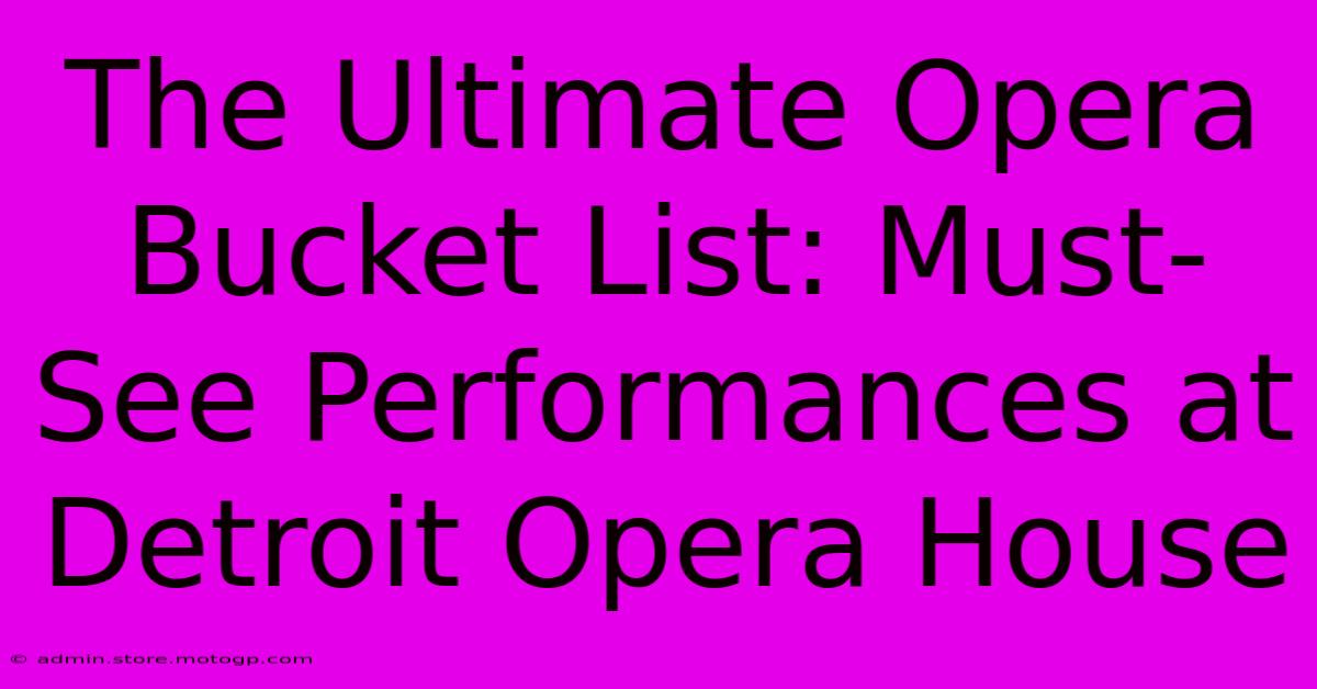 The Ultimate Opera Bucket List: Must-See Performances At Detroit Opera House